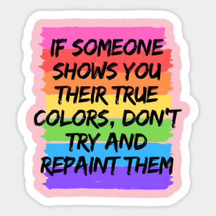 IF SOMEONE SHOWS YOU THEIR TRUE COLORS, DON´T TRY AND REPAINT THEM Sticker